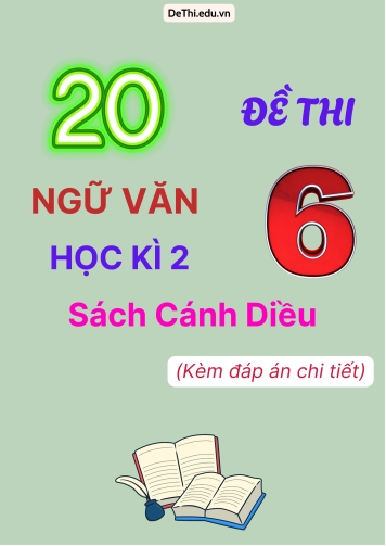20 Đề thi Ngữ Văn Lớp 6 học kì 2 - Sách Cánh Diều (Kèm đáp án chi tiết)